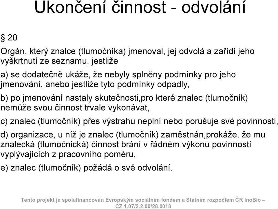 svou činnost trvale vykonávat, c) znalec (tlumočník) přes výstrahu neplní nebo porušuje své povinnosti, d) organizace, u níž je znalec (tlumočník)