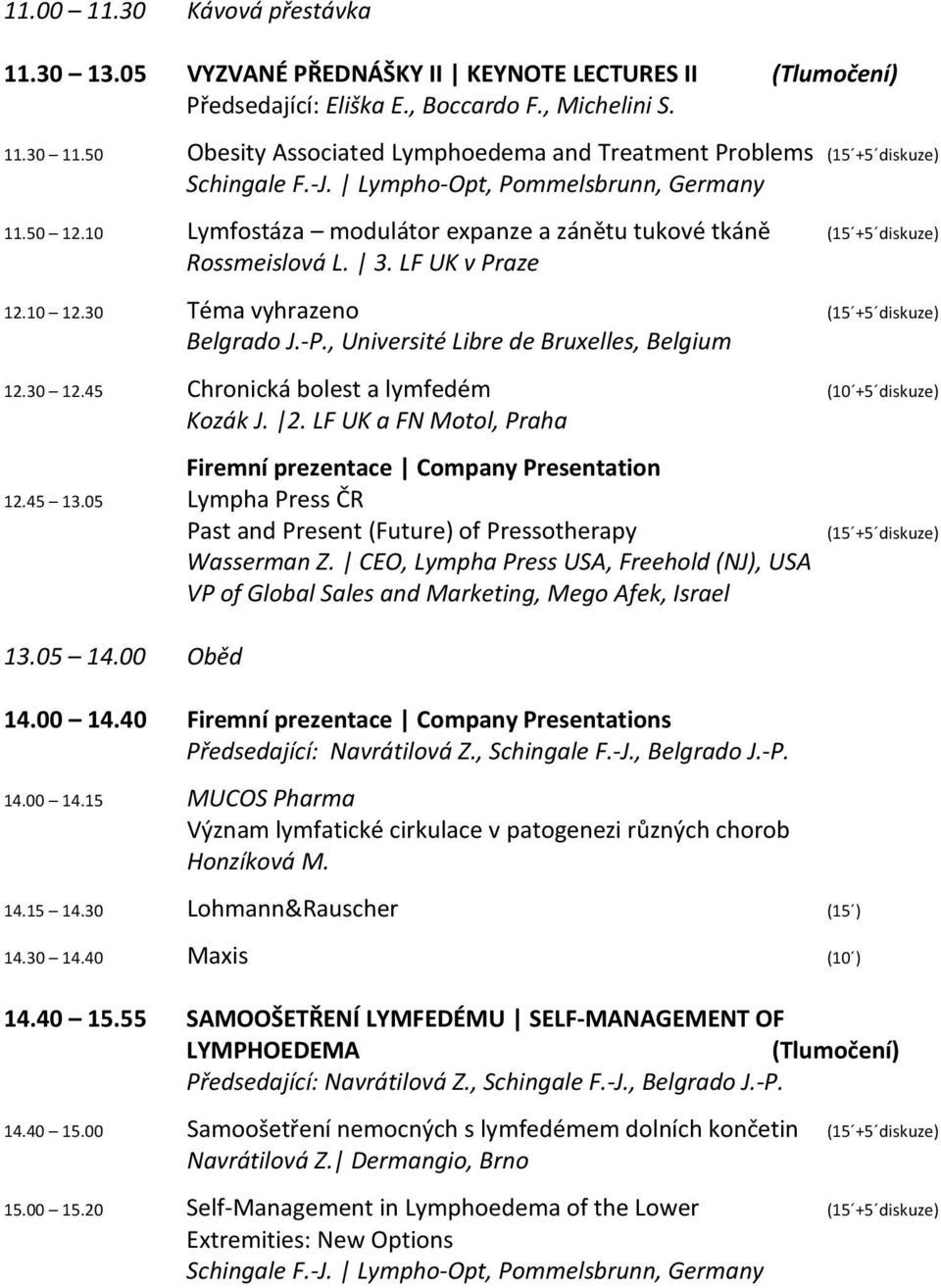 10 Lymfostáza modulátor expanze a zánětu tukové tkáně (15 +5 diskuze) Rossmeislová L. 3. LF UK v Praze 12.10 12.30 Téma vyhrazeno (15 +5 diskuze) Belgrado J.-P.