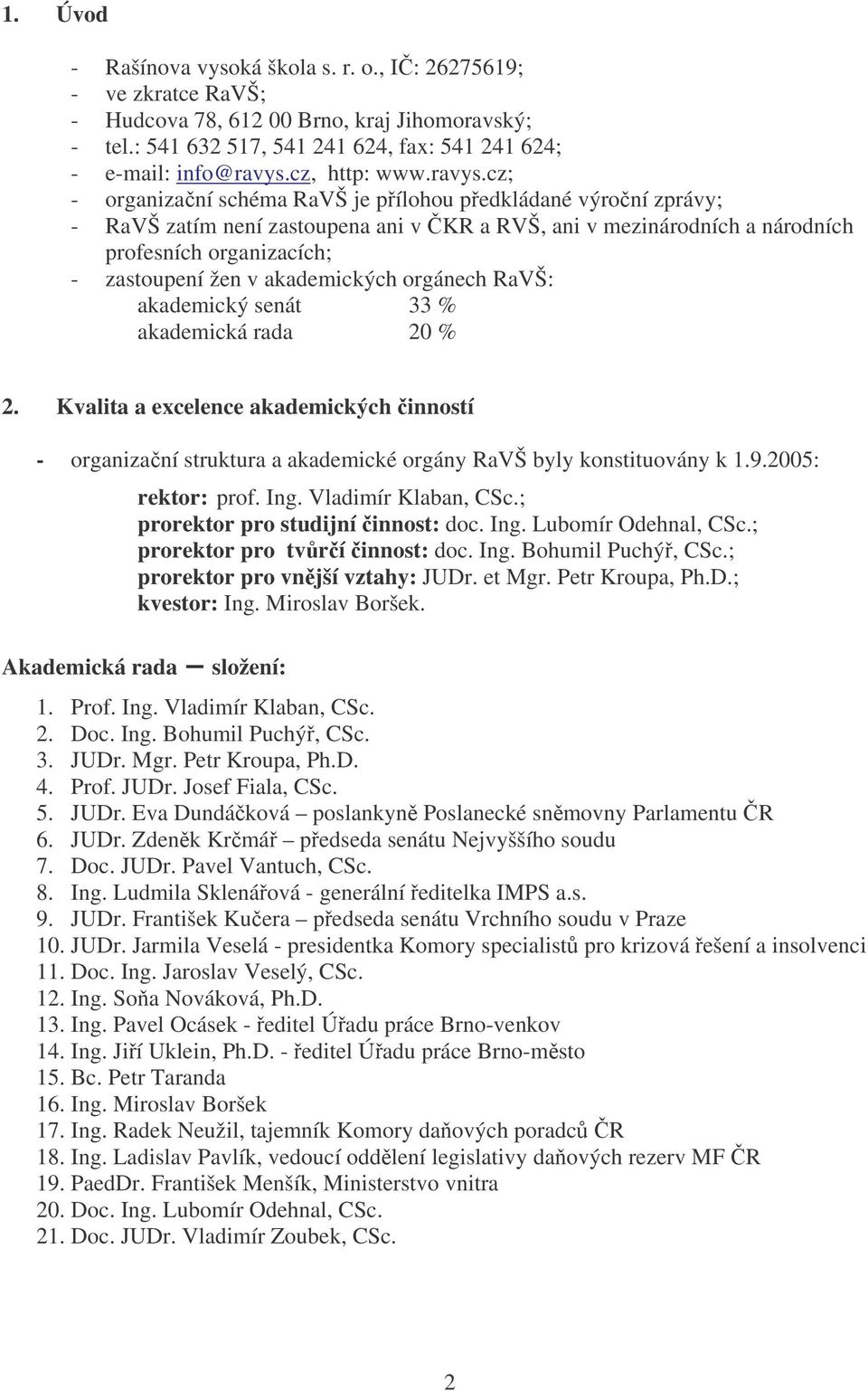 cz; - organizaní schéma RaVŠ je pílohou pedkládané výroní zprávy; - RaVŠ zatím není zastoupena ani v KR a RVŠ, ani v mezinárodních a národních profesních organizacích; - zastoupení žen v akademických