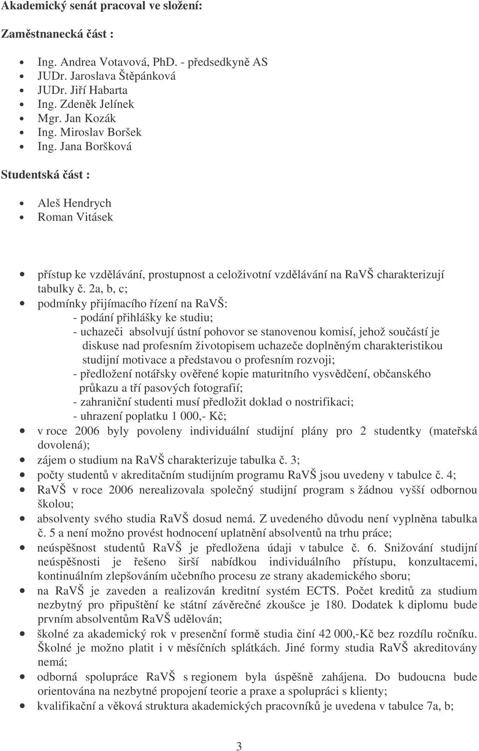 2a, b, c; podmínky pijímacího ízení na RaVŠ: - podání pihlášky ke studiu; - uchazei absolvují ústní pohovor se stanovenou komisí, jehož souástí je diskuse nad profesním životopisem uchazee doplnným