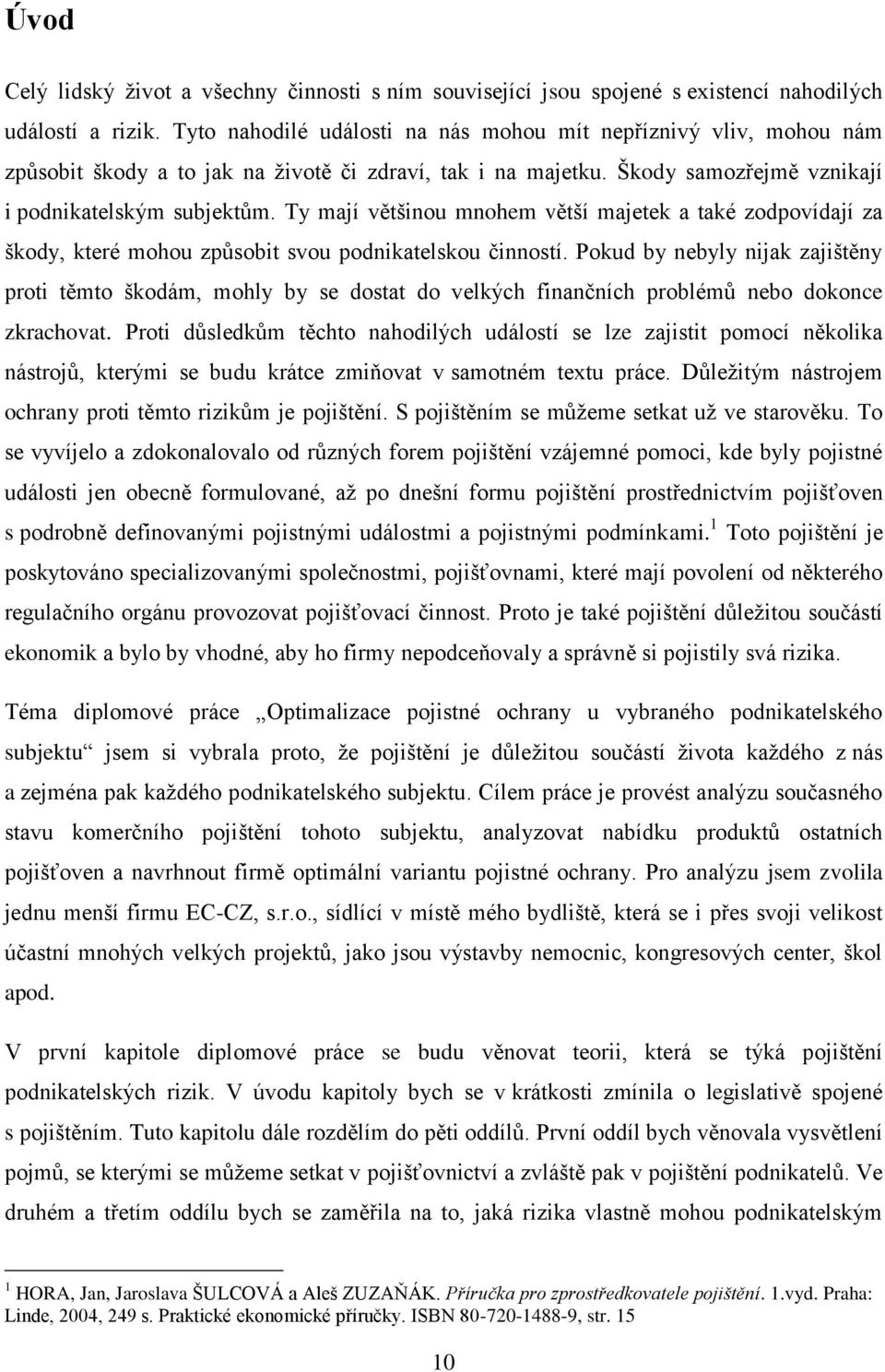 Ty mají většinou mnohem větší majetek a také zodpovídají za škody, které mohou způsobit svou podnikatelskou činností.