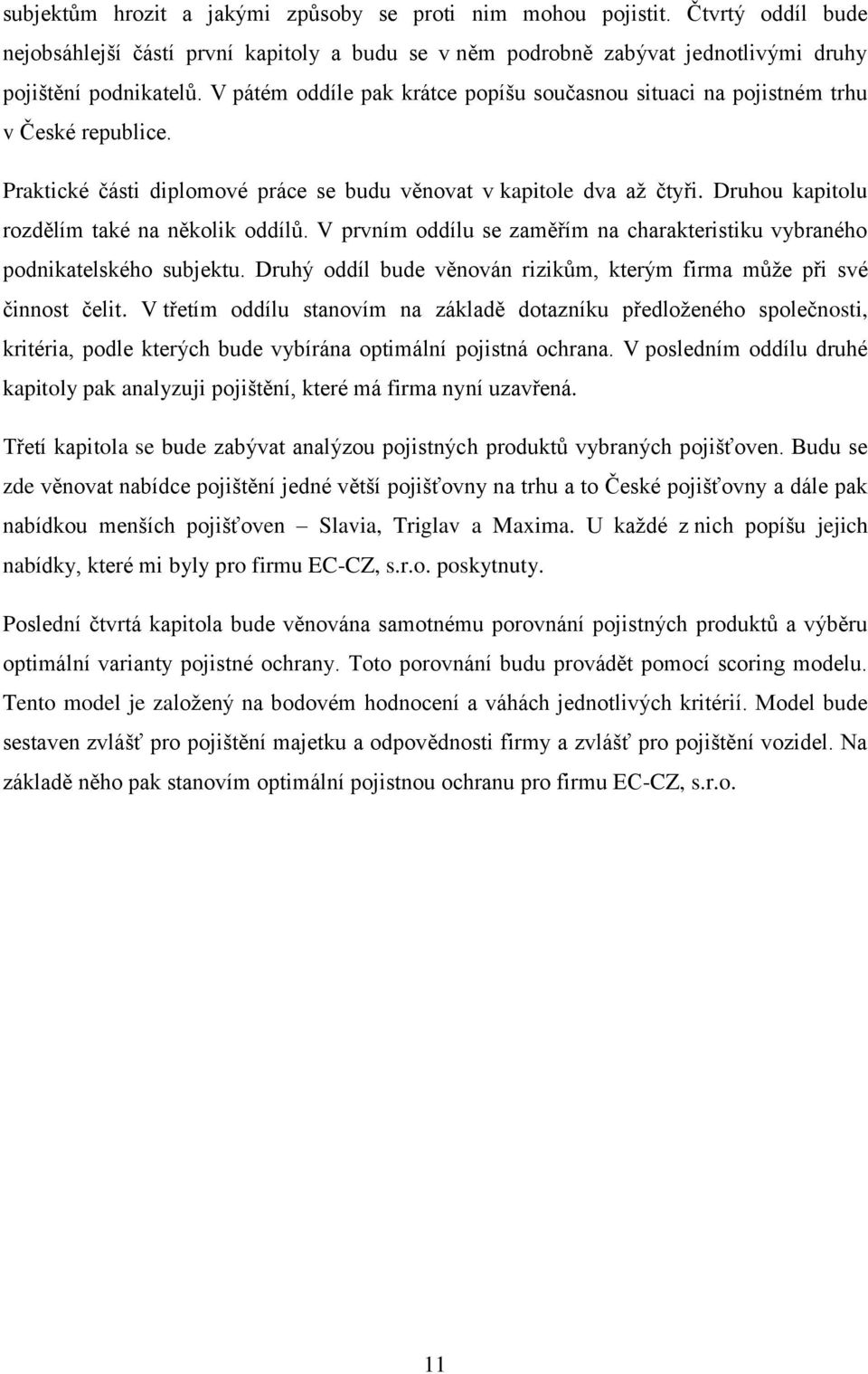 Druhou kapitolu rozdělím také na několik oddílů. V prvním oddílu se zaměřím na charakteristiku vybraného podnikatelského subjektu.