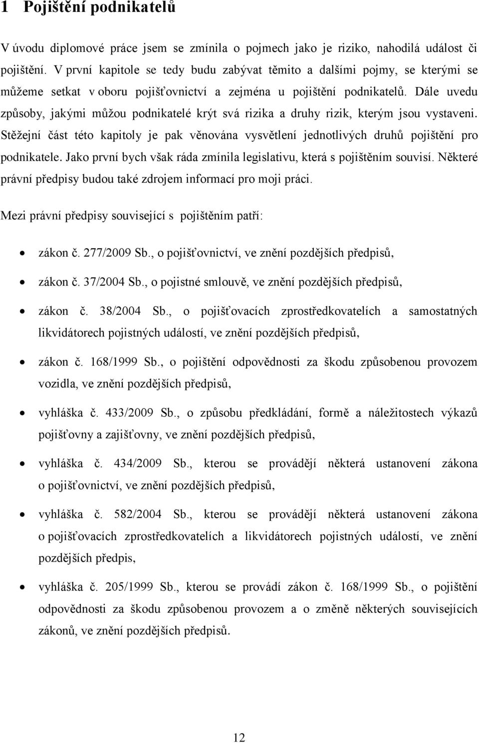 Dále uvedu způsoby, jakými můžou podnikatelé krýt svá rizika a druhy rizik, kterým jsou vystaveni. Stěžejní část této kapitoly je pak věnována vysvětlení jednotlivých druhů pojištění pro podnikatele.