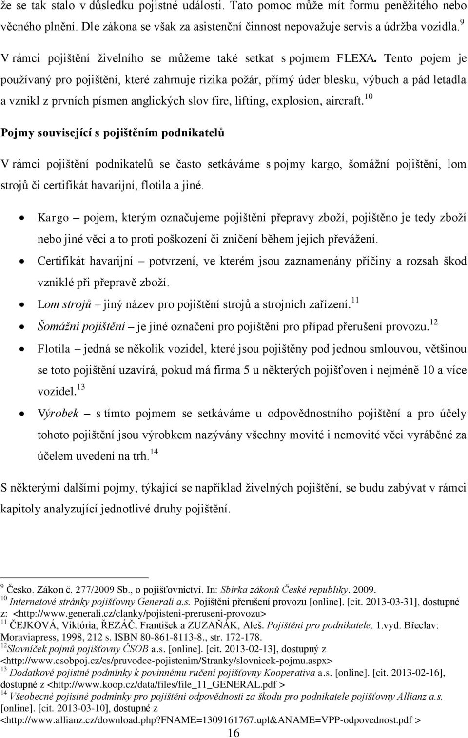 Tento pojem je používaný pro pojištění, které zahrnuje rizika požár, přímý úder blesku, výbuch a pád letadla a vznikl z prvních písmen anglických slov fire, lifting, explosion, aircraft.