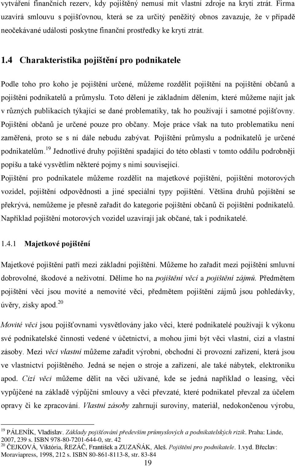 4 Charakteristika pojištění pro podnikatele Podle toho pro koho je pojištění určené, můžeme rozdělit pojištění na pojištění občanů a pojištění podnikatelů a průmyslu.