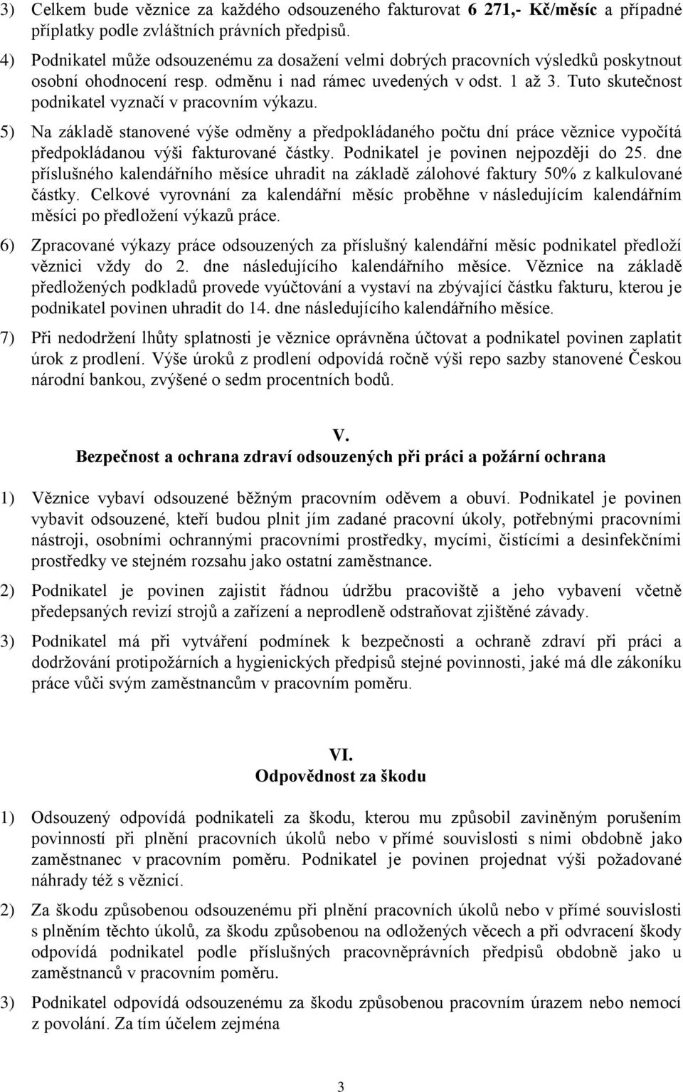 Tuto skutečnost podnikatel vyznačí v pracovním výkazu. 5) Na základě stanovené výše odměny a předpokládaného počtu dní práce věznice vypočítá předpokládanou výši fakturované částky.