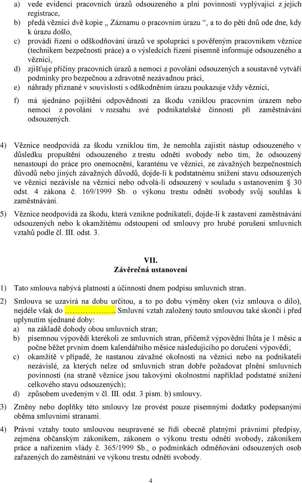 pracovních úrazů a nemocí z povolání odsouzených a soustavně vytváří podmínky pro bezpečnou a zdravotně nezávadnou práci, e) náhrady přiznané v souvislosti s odškodněním úrazu poukazuje vždy věznici,