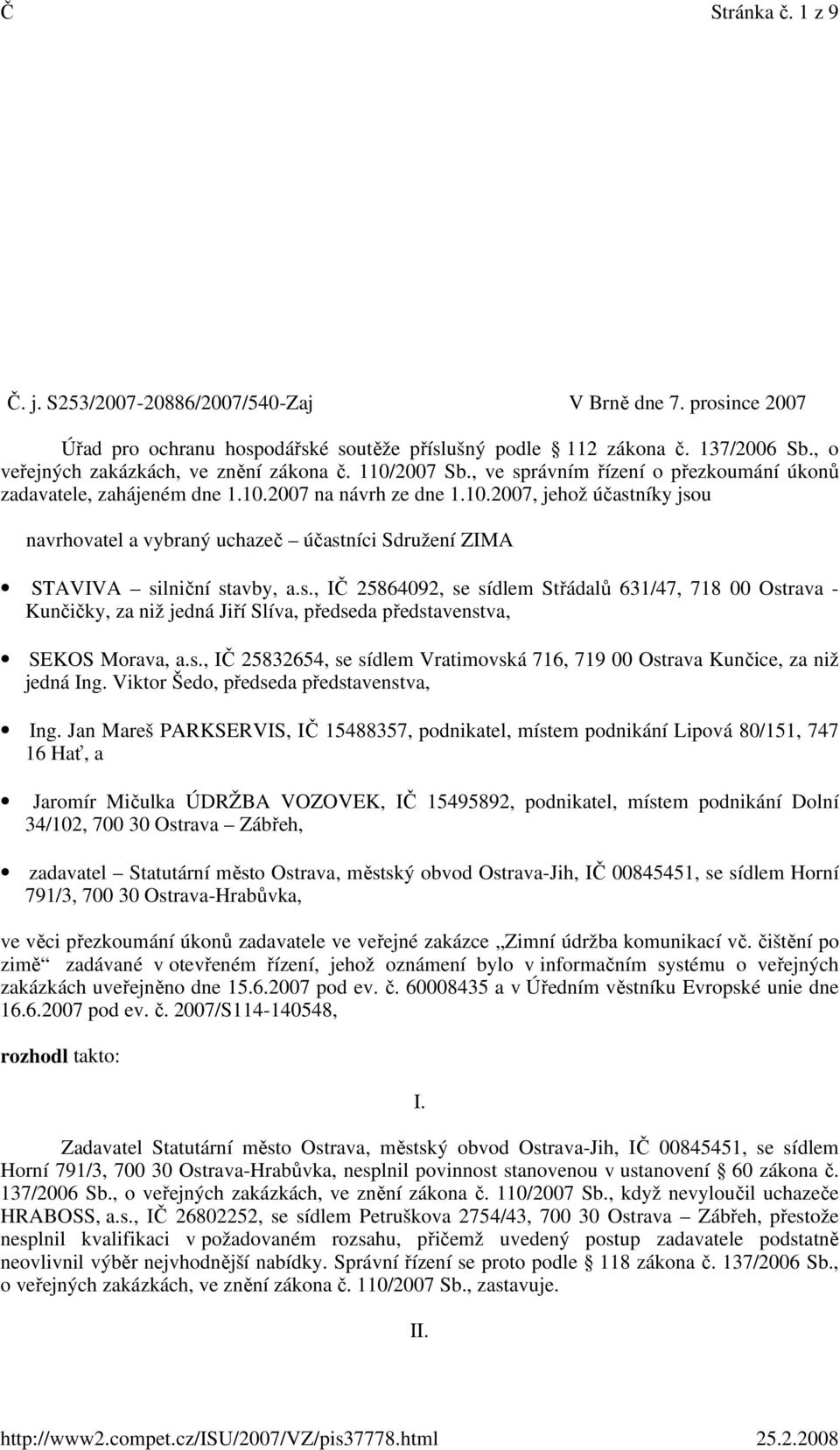 s., IČ 25864092, se sídlem Střádalů 631/47, 718 00 Ostrava - Kunčičky, za niž jedná Jiří Slíva, předseda představenstva, SEKOS Morava, a.s., IČ 25832654, se sídlem Vratimovská 716, 719 00 Ostrava Kunčice, za niž jedná Ing.