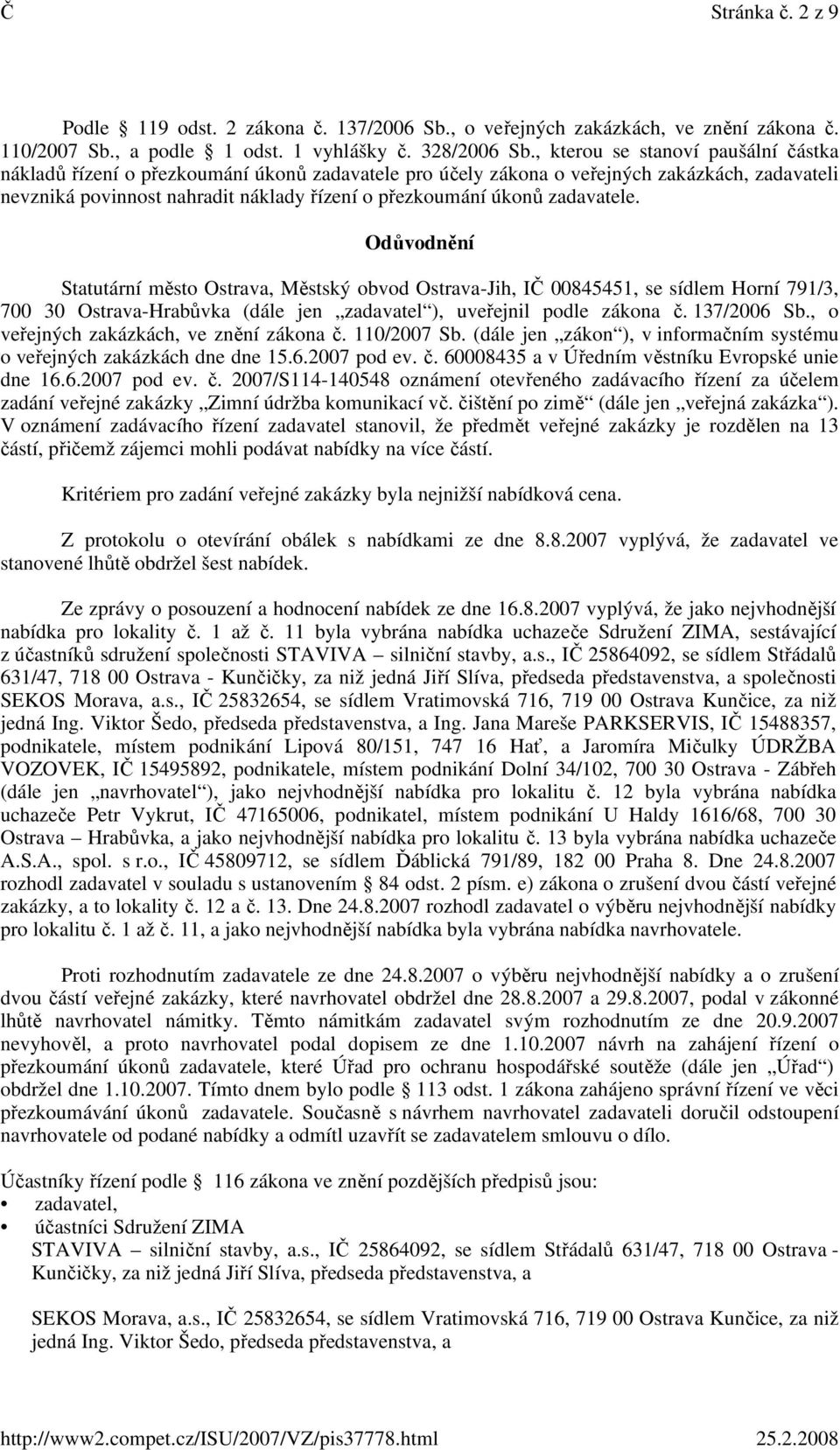 zadavatele. Odůvodnění Statutární město Ostrava, Městský obvod Ostrava-Jih, IČ 00845451, se sídlem Horní 791/3, 700 30 Ostrava-Hrabůvka (dále jen zadavatel ), uveřejnil podle zákona č. 137/2006 Sb.