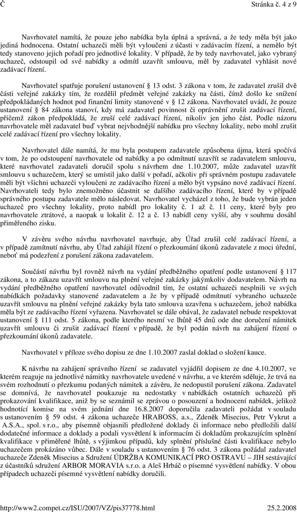 V případě, že by tedy navrhovatel, jako vybraný uchazeč, odstoupil od své nabídky a odmítl uzavřít smlouvu, měl by zadavatel vyhlásit nové zadávací řízení.