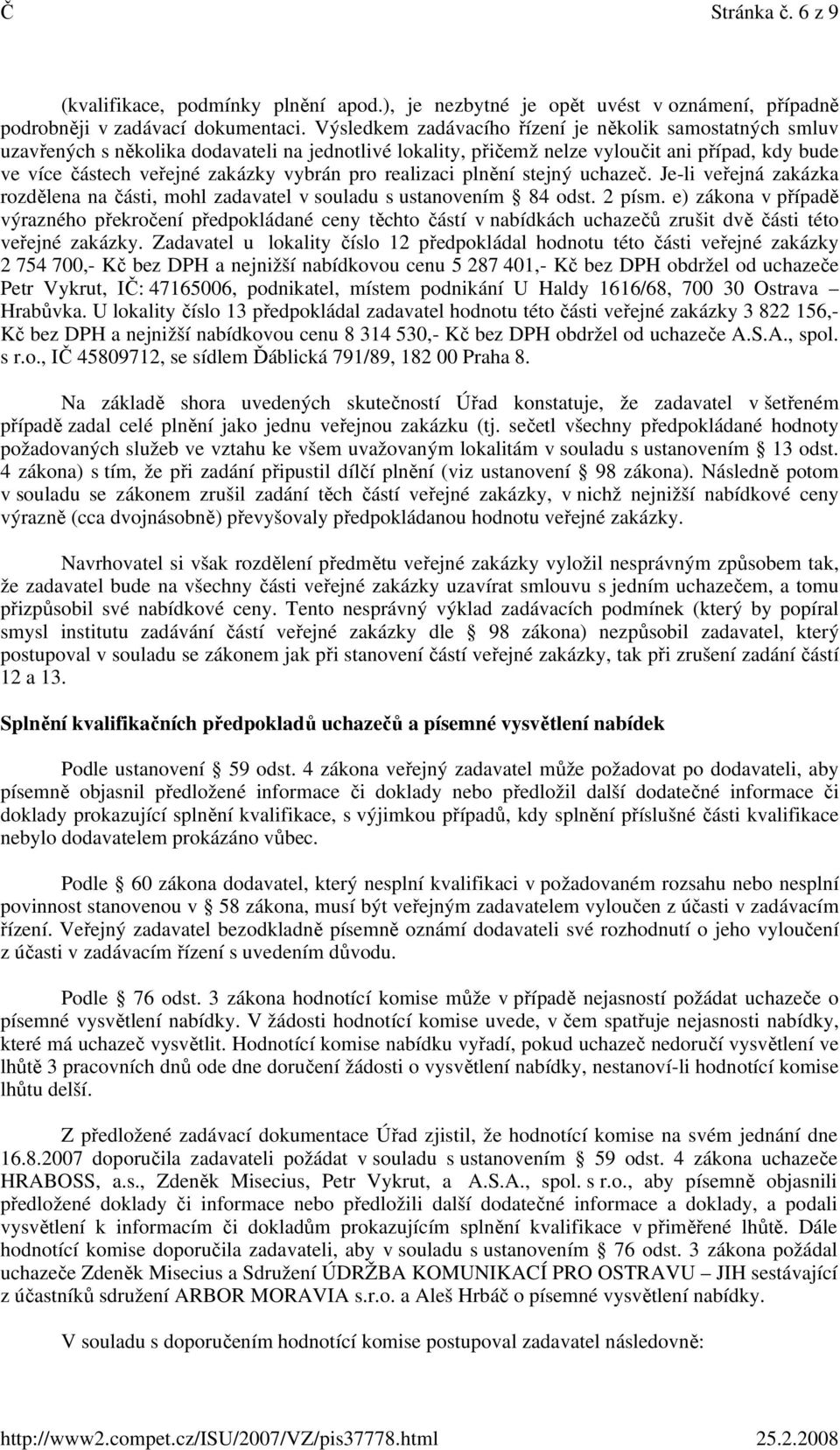 pro realizaci plnění stejný uchazeč. Je-li veřejná zakázka rozdělena na části, mohl zadavatel v souladu s ustanovením 84 odst. 2 písm.