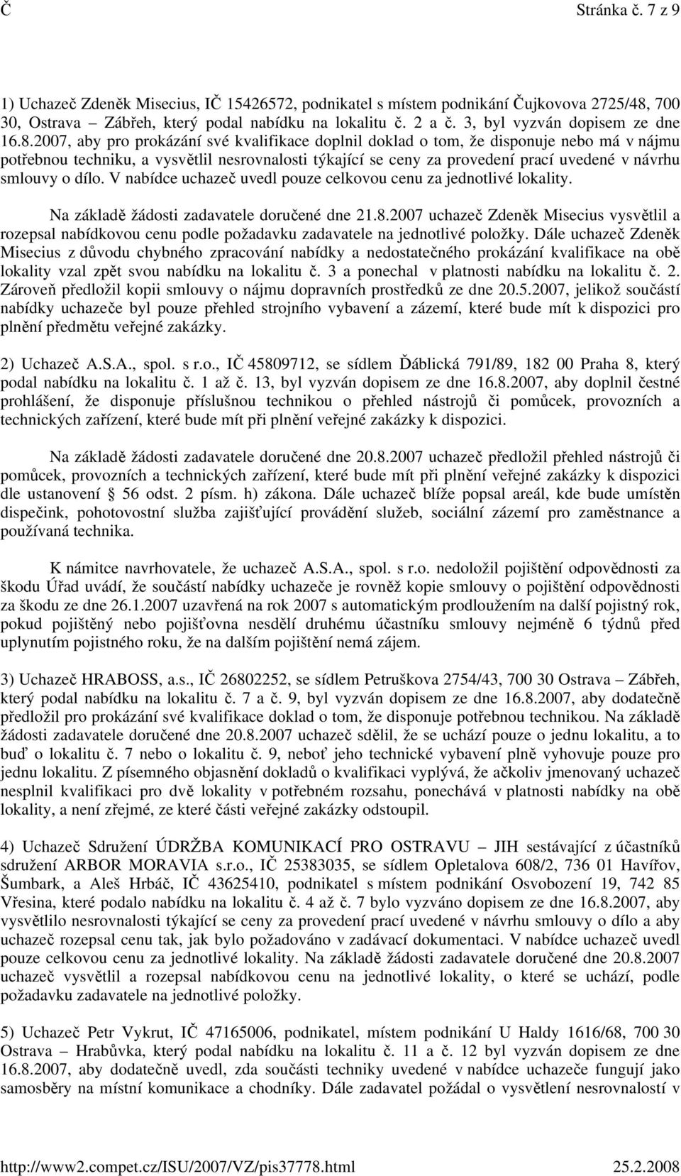 2007, aby pro prokázání své kvalifikace doplnil doklad o tom, že disponuje nebo má v nájmu potřebnou techniku, a vysvětlil nesrovnalosti týkající se ceny za provedení prací uvedené v návrhu smlouvy o