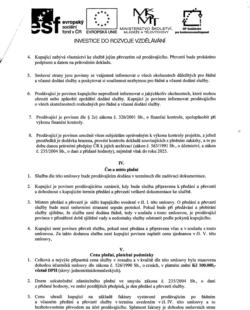 Smluvni strany jsou povinny se vzajemn~ informovat 0 vsech okolnostech diilezizych pro radne a vcasne dodani sluzby a poskytovat si soucinnost nezbytnou pro radne a vcasne dodani sluzby. 6.