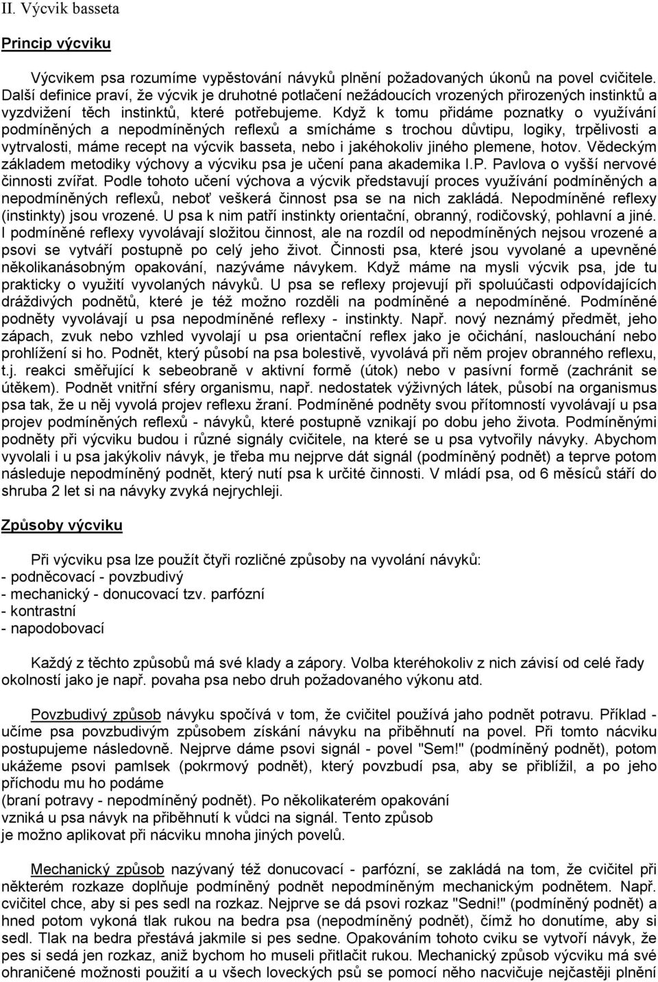 Když k tomu přidáme poznatky o využívání podmíněných a nepodmíněných reflexů a smícháme s trochou důvtipu, logiky, trpělivosti a vytrvalosti, máme recept na výcvik basseta, nebo i jakéhokoliv jiného