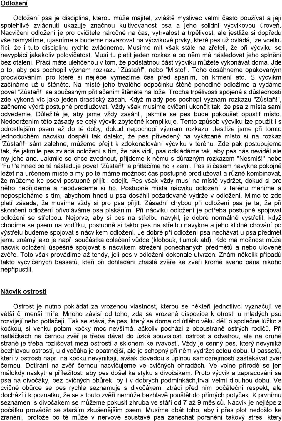 říci, že i tuto disciplinu rychle zvládneme. Musíme mít však stále na zřeteli, že při výcviku se nevyplácí jakakoliv polovičatost.