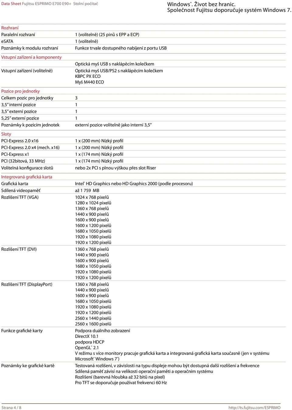 externí pozice 1 5,25 externí pozice 1 Poznámky k pozicím jednotek externí pozice volitelně jako interní 3,5 Sloty PCI-Express 2.0 x16 PCI-Express 2.0 x4 (mech.