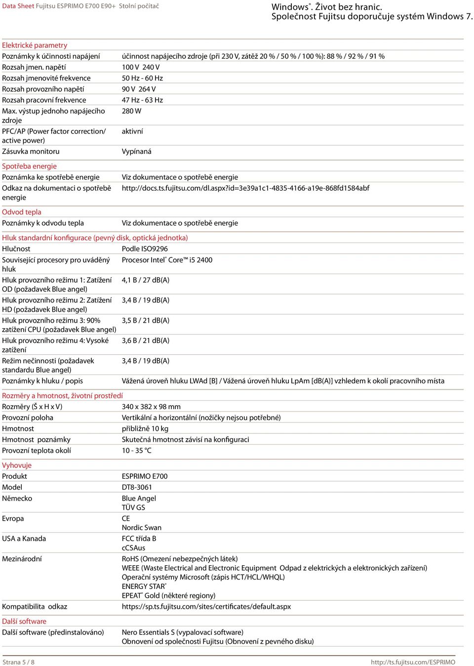 výstup jednoho napájecího 280 W zdroje PFC/AP (Power factor correction/ aktivní active power) Zásuvka monitoru Vypínaná Spotřeba energie Poznámka ke spotřebě energie Odkaz na dokumentaci o spotřebě