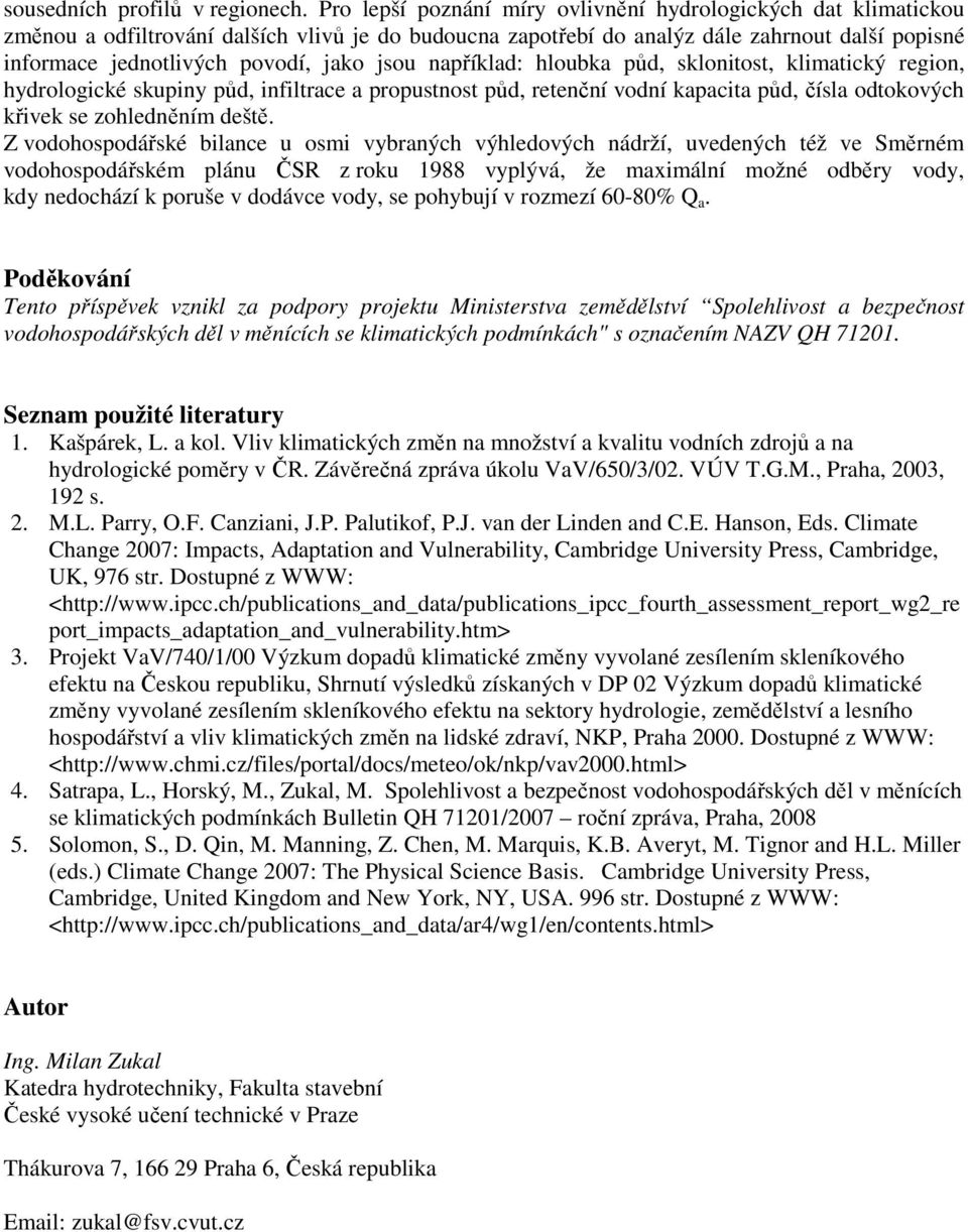 jsou například: hloubka půd, sklonitost, klimatický region, hydrologické skupiny půd, infiltrace a propustnost půd, retenční vodní kapacita půd, čísla odtokových křivek se zohledněním deště.