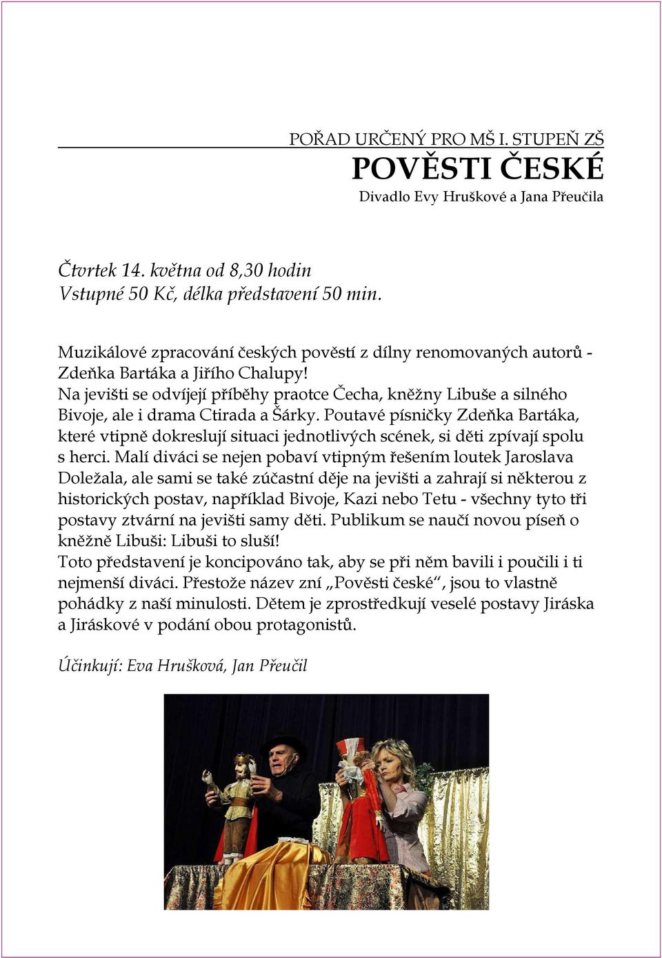 Na jevišti se odvíjejí příběhy praotce Čecha, kněžny Libuše a silného Bivoje, ale i drama Ctirada a Šárky.