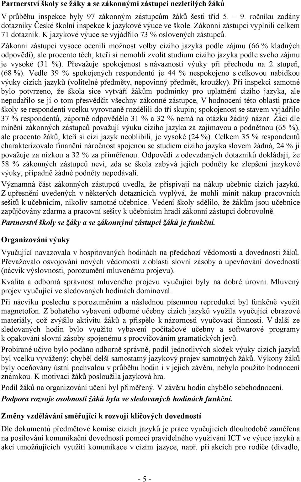 Zákonní zástupci vysoce ocenili možnost volby cizího jazyka podle zájmu (66 % kladných odpovědí), ale procento těch, kteří si nemohli zvolit studium cizího jazyka podle svého zájmu je vysoké (31 %).