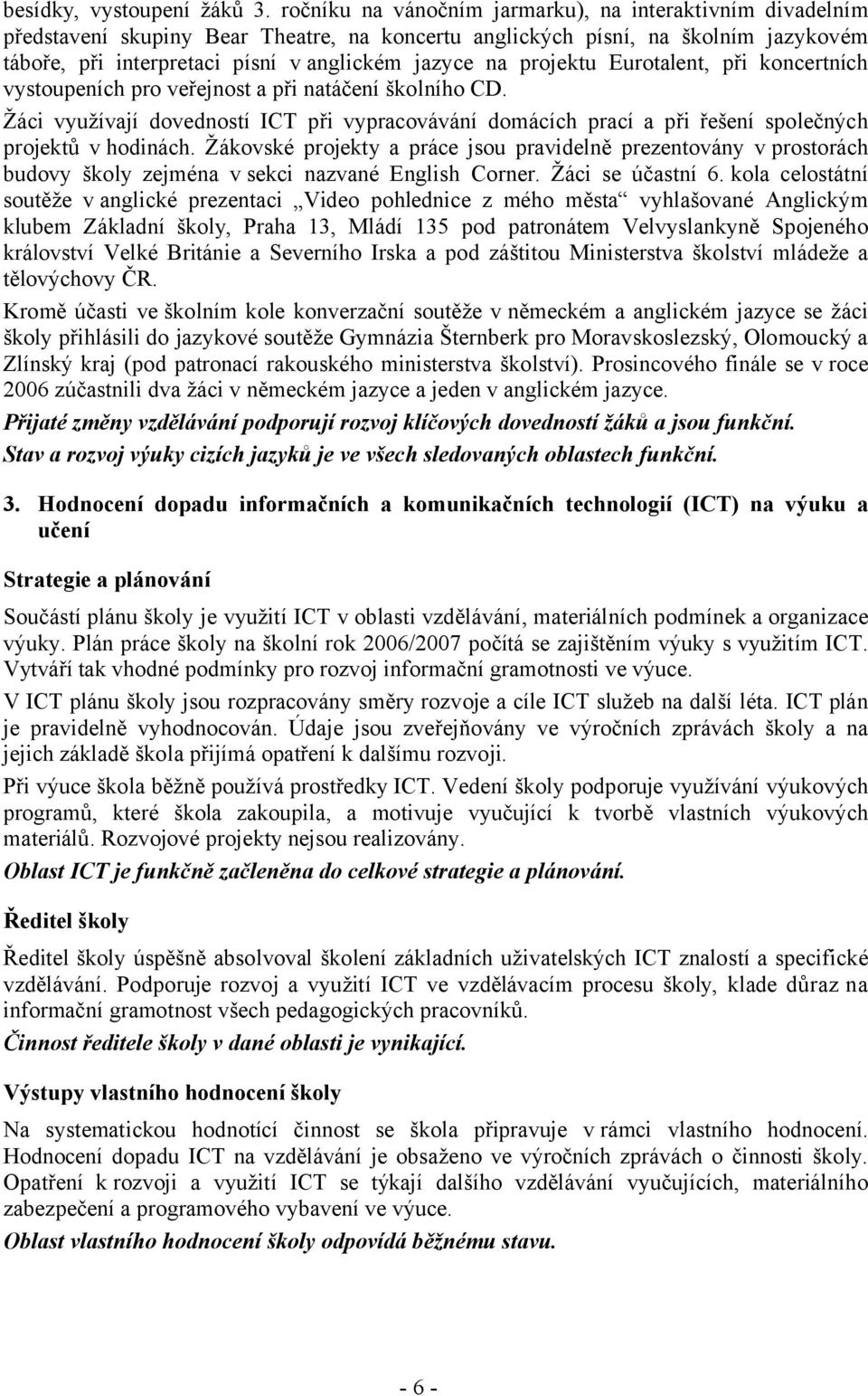 projektu Eurotalent, při koncertních vystoupeních pro veřejnost a při natáčení školního CD. Žáci využívají dovedností ICT při vypracovávání domácích prací a při řešení společných projektů v hodinách.