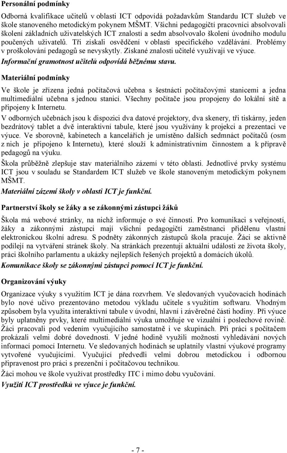 Tři získali osvědčení v oblasti specifického vzdělávání. Problémy v proškolování pedagogů se nevyskytly. Získané znalosti učitelé využívají ve výuce.