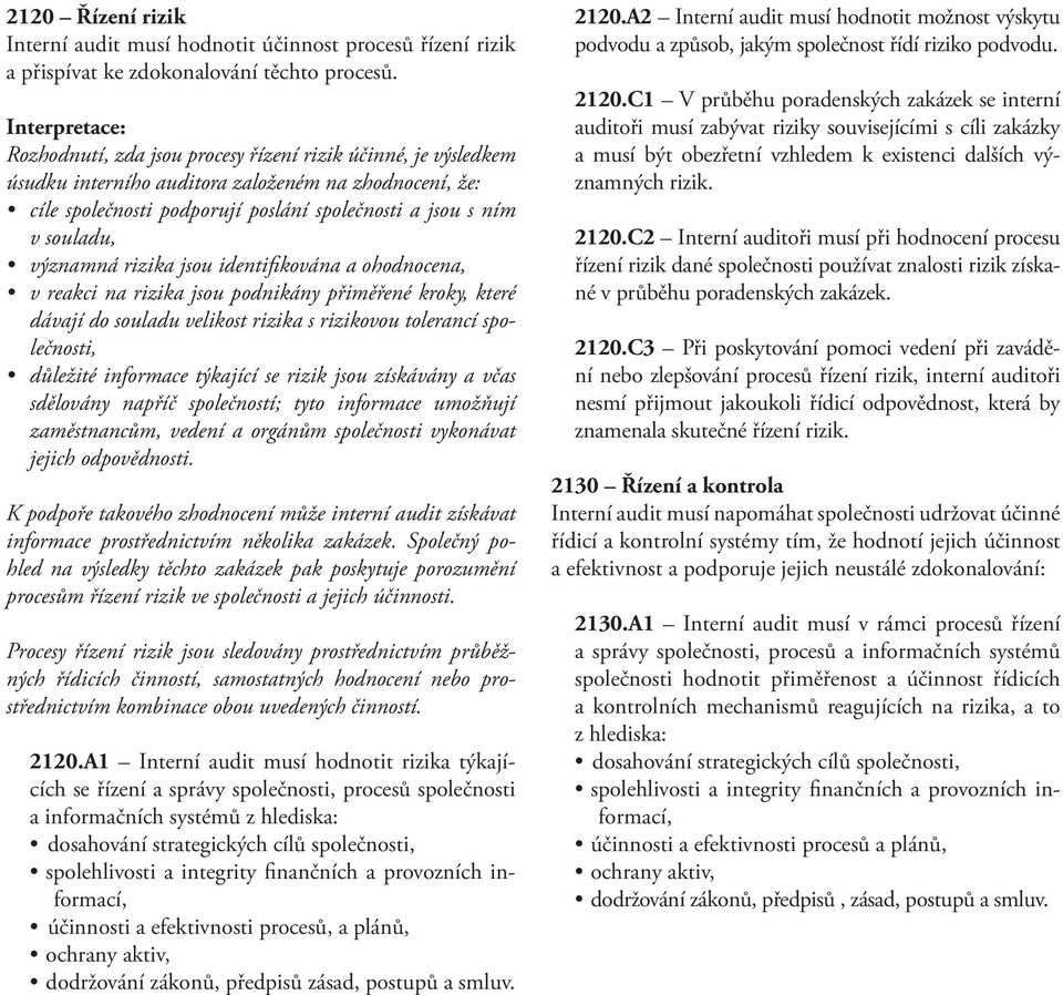 rizika jsou identifikována a ohodnocena, v reakci na rizika jsou podnikány přiměřené kroky, které dávají do souladu velikost rizika s rizikovou tolerancí společnosti, důležité informace týkající se