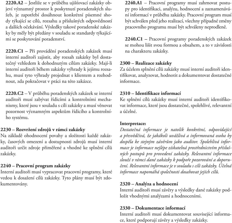 C1 Při provádění poradenských zakázek musí interní auditoři zajistit, aby rozsah zakázky byl dostatečný vzhledem k dohodnutým cílům zakázky.