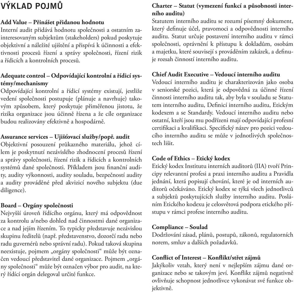 Adequate control Odpovídající kontrolní a řídicí systémy/mechanismy Odpovídající kontrolní a řídicí systémy existují, jestliže vedení společnosti postupuje (plánuje a navrhuje) takovým způsobem,