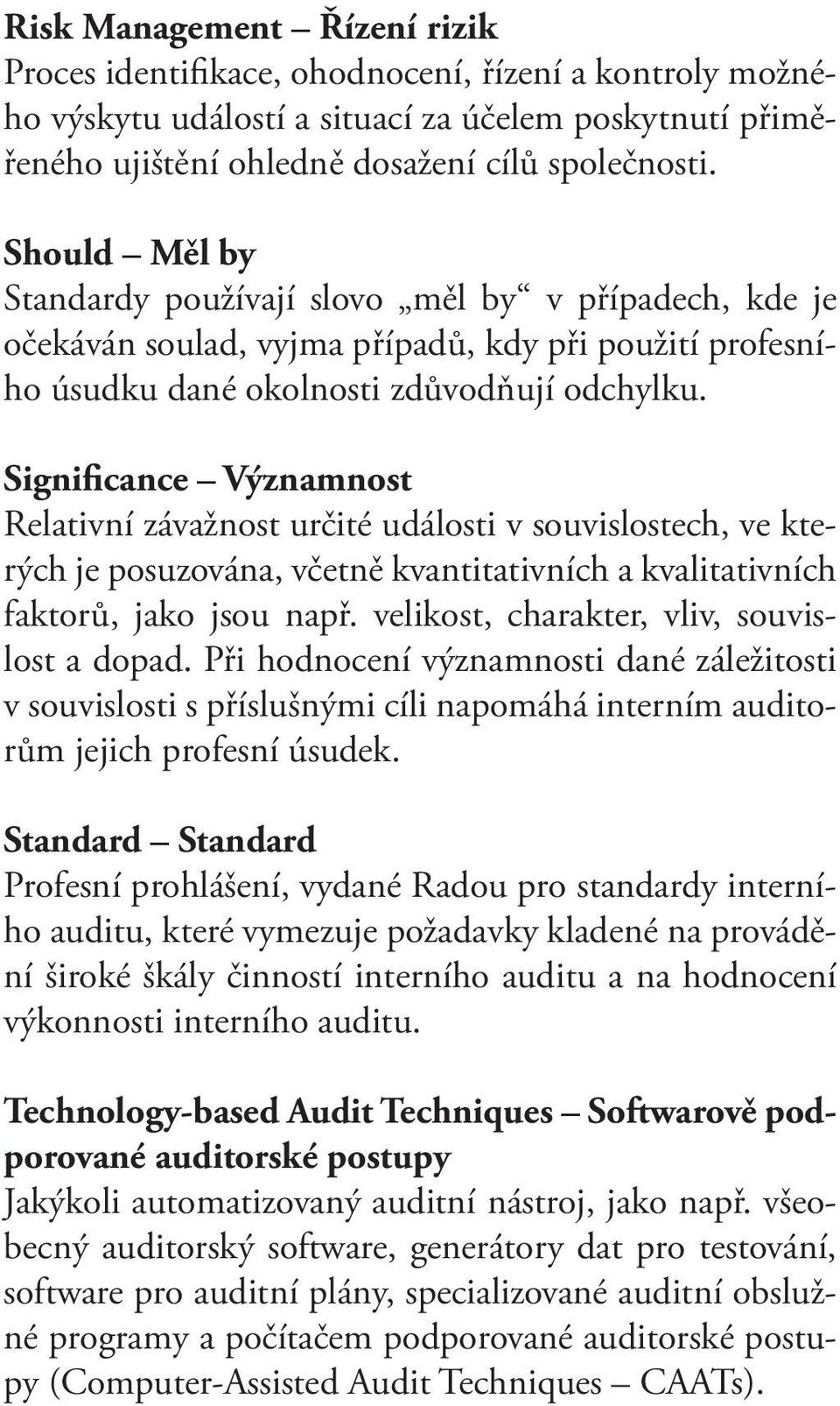 Significance Významnost Relativní závažnost určité události v souvislostech, ve kterých je posuzována, včetně kvantitativních a kvalitativních faktorů, jako jsou např.