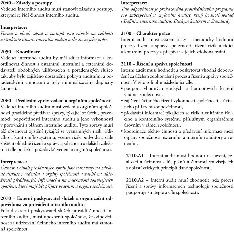2050 Koordinace Vedoucí interního auditu by měl sdílet informace a koordinovat činnost s ostatními interními a externími dodavateli obdobných ujišťovacích a poradenských služeb tak, aby bylo