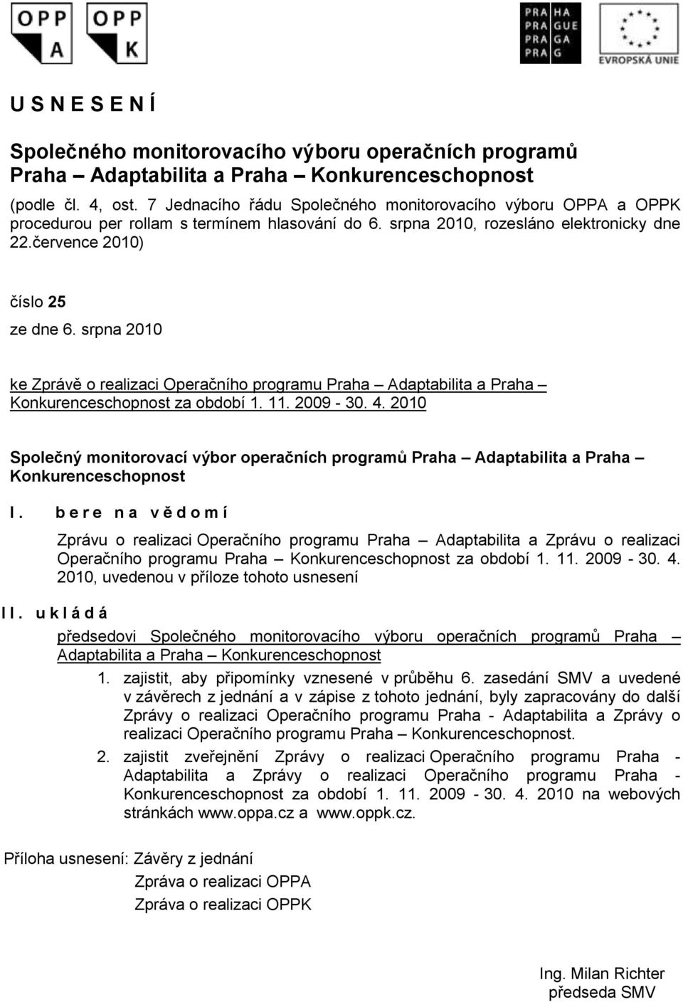 srpna 2010 ke Zprávě o realizaci Operačního programu Praha Adaptabilita a Praha Konkurenceschopnost za období 1. 11. 2009-30. 4.