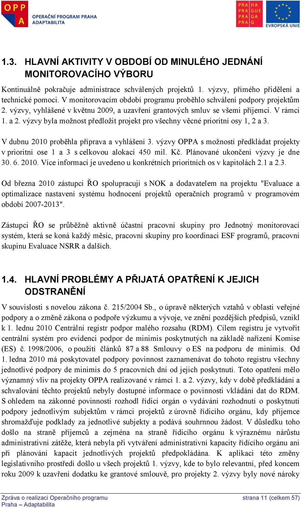 výzvy byla moţnost předloţit projekt pro všechny věcné prioritní osy 1, 2 a 3. V dubnu 2010 proběhla příprava a vyhlášení 3.