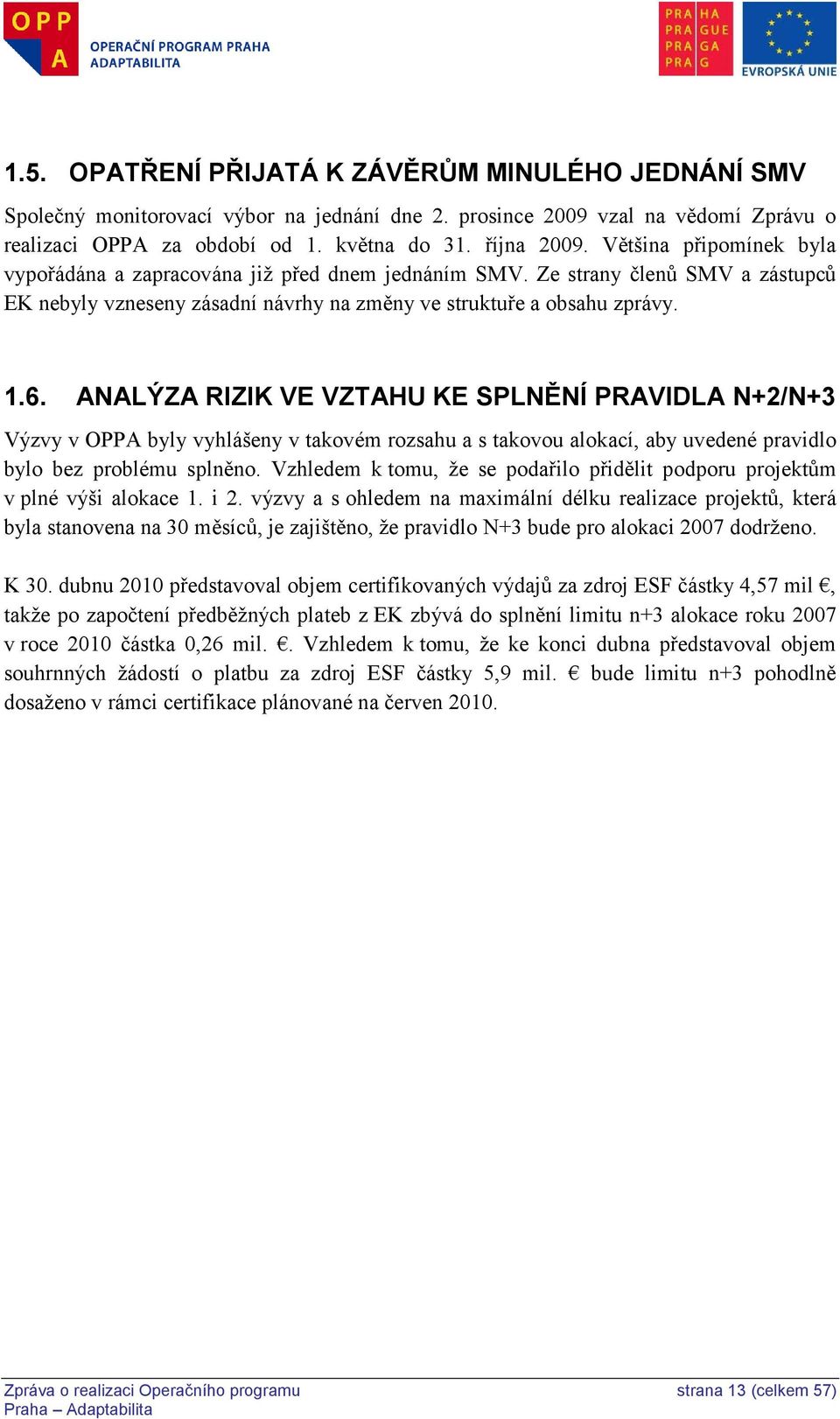 ANALÝZA RIZIK VE VZTAHU KE SPLNĚNÍ PRAVIDLA N+2/N+3 Výzvy v OPPA byly vyhlášeny v takovém rozsahu a s takovou alokací, aby uvedené pravidlo bylo bez problému splněno.