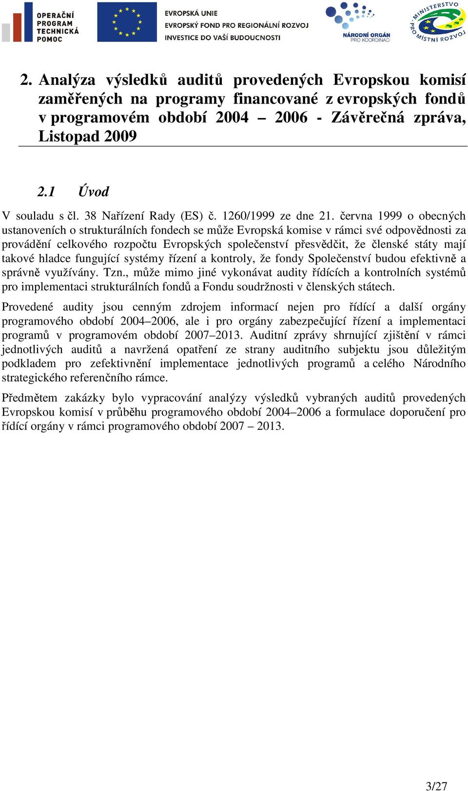 června 1999 o obecných ustanoveních o strukturálních fondech se může Evropská komise v rámci své odpovědnosti za provádění celkového rozpočtu Evropských společenství přesvědčit, že členské státy mají