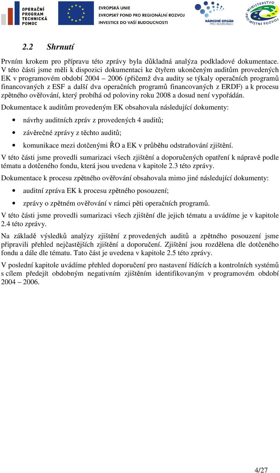 dva operačních programů financovaných z ERDF) a k procesu zpětného ověřování, který probíhá od poloviny roku 2008 a dosud není vypořádán.