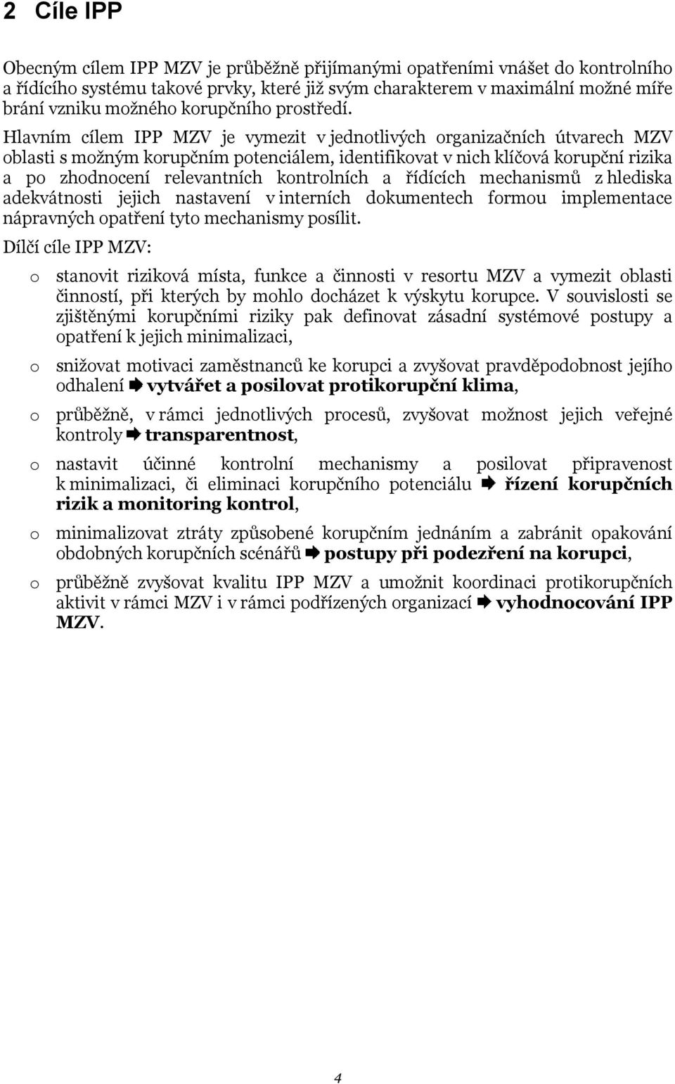 Hlavním cílem IPP MZV je vymezit v jednotlivých organizačních útvarech MZV oblasti s možným korupčním potenciálem, identifikovat v nich klíčová korupční rizika a po zhodnocení relevantních