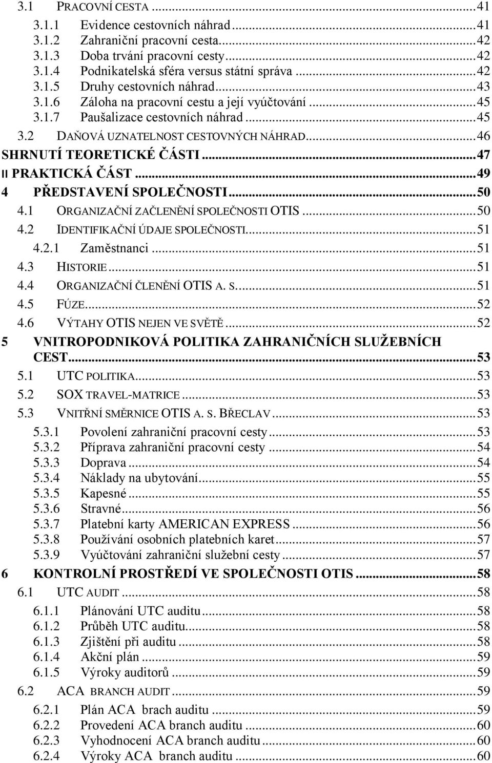 .. 49 4 PŘEDSTAVENÍ SPOLEČNOSTI... 50 4.1 ORGANIZAČNÍ ZAČLENĚNÍ SPOLEČNOSTI OTIS... 50 4.2 IDENTIFIKAČNÍ ÚDAJE SPOLEČNOSTI... 51 4.2.1 Zaměstnanci... 51 4.3 HISTORIE... 51 4.4 ORGANIZAČNÍ ČLENĚNÍ OTIS A.