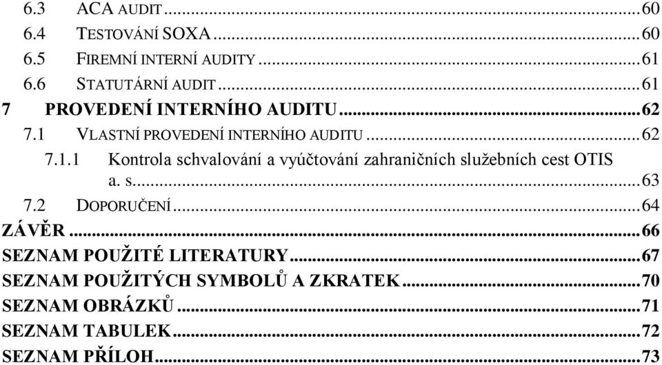 s... 63 7.2 DOPORUČENÍ... 64 ZÁVĚR... 66 SEZNAM POUŽITÉ LITERATURY... 67 SEZNAM POUŽITÝCH SYMBOLŮ A ZKRATEK.