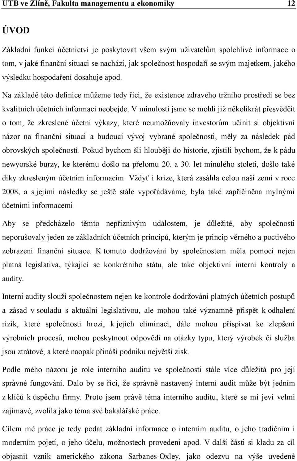 V minulosti jsme se mohli již několikrát přesvědčit o tom, že zkreslené účetní výkazy, které neumožňovaly investorům učinit si objektivní názor na finanční situaci a budoucí vývoj vybrané