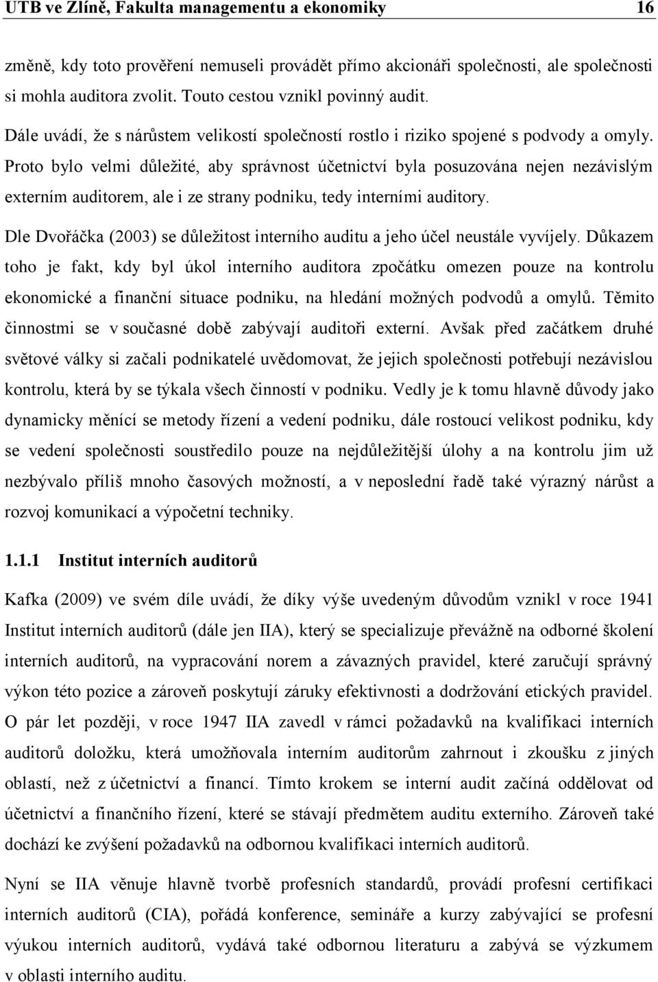 Proto bylo velmi důležité, aby správnost účetnictví byla posuzována nejen nezávislým externím auditorem, ale i ze strany podniku, tedy interními auditory.