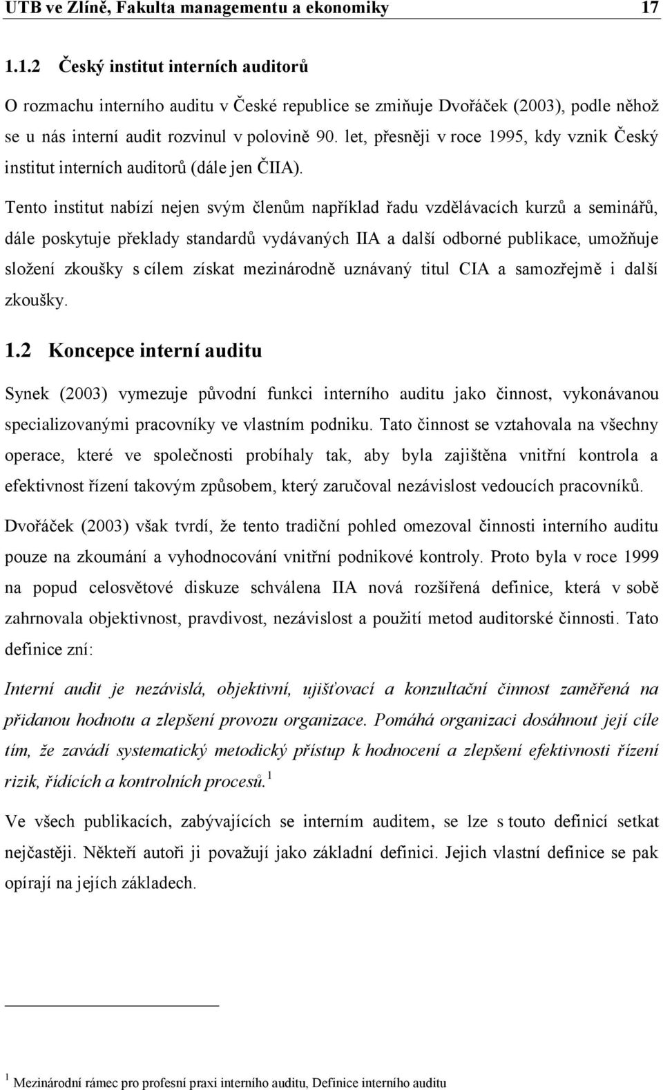 let, přesněji v roce 1995, kdy vznik Český institut interních auditorů (dále jen ČIIA).