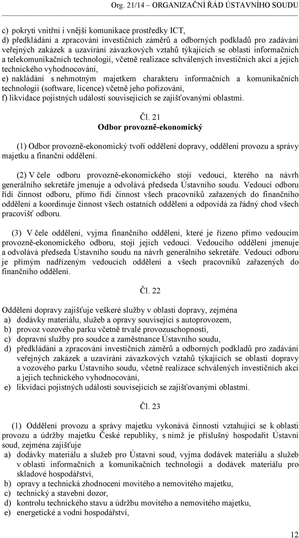 komunikačních technologií (software, licence) včetně jeho pořizování, f) likvidace pojistných událostí souvisejících se zajišťovanými oblastmi. Čl.