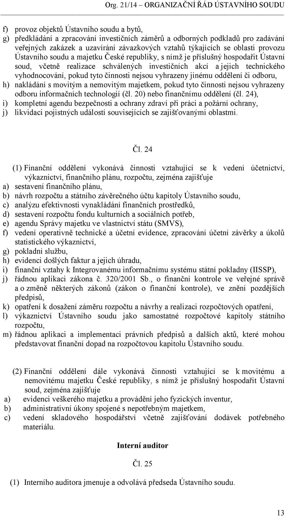 nejsou vyhrazeny jinému oddělení či odboru, h) nakládání s movitým a nemovitým majetkem, pokud tyto činnosti nejsou vyhrazeny odboru informačních technologií (čl. 20) nebo finančnímu oddělení (čl.