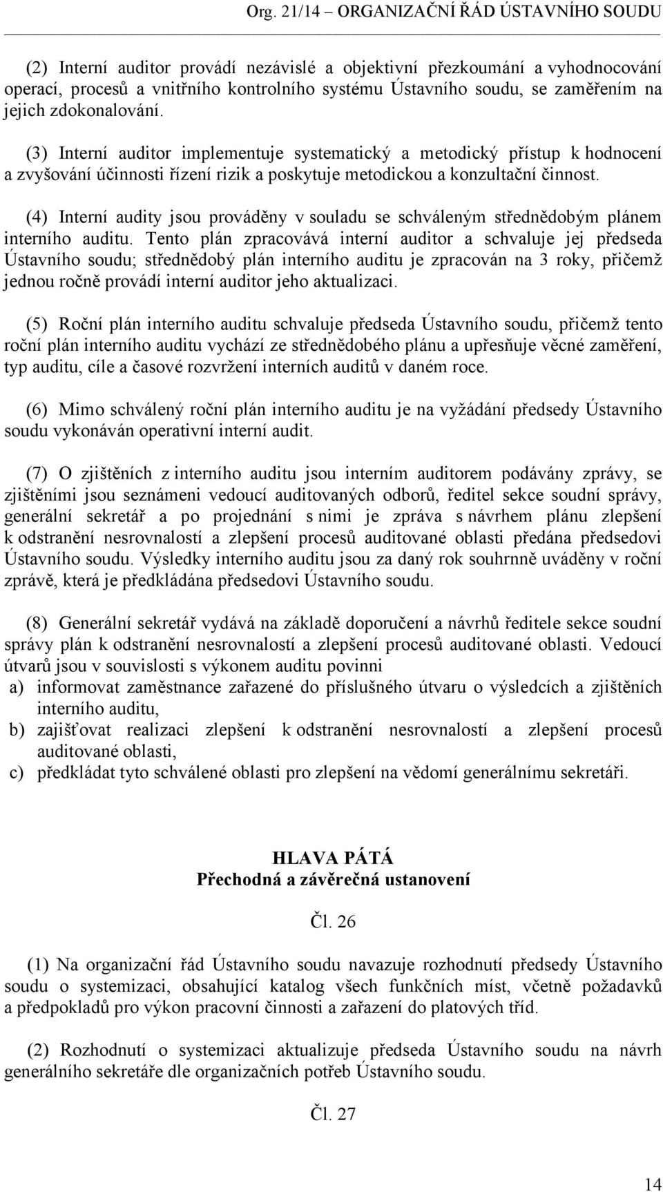 (4) Interní audity jsou prováděny v souladu se schváleným střednědobým plánem interního auditu.