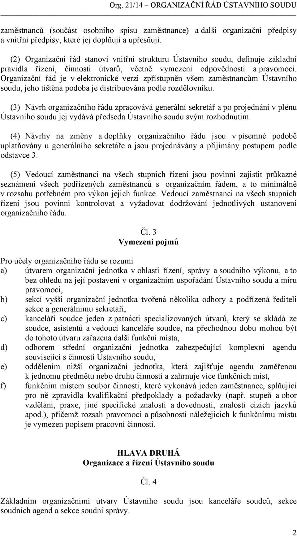 Organizační řád je v elektronické verzi zpřístupněn všem zaměstnancům Ústavního soudu, jeho tištěná podoba je distribuována podle rozdělovníku.