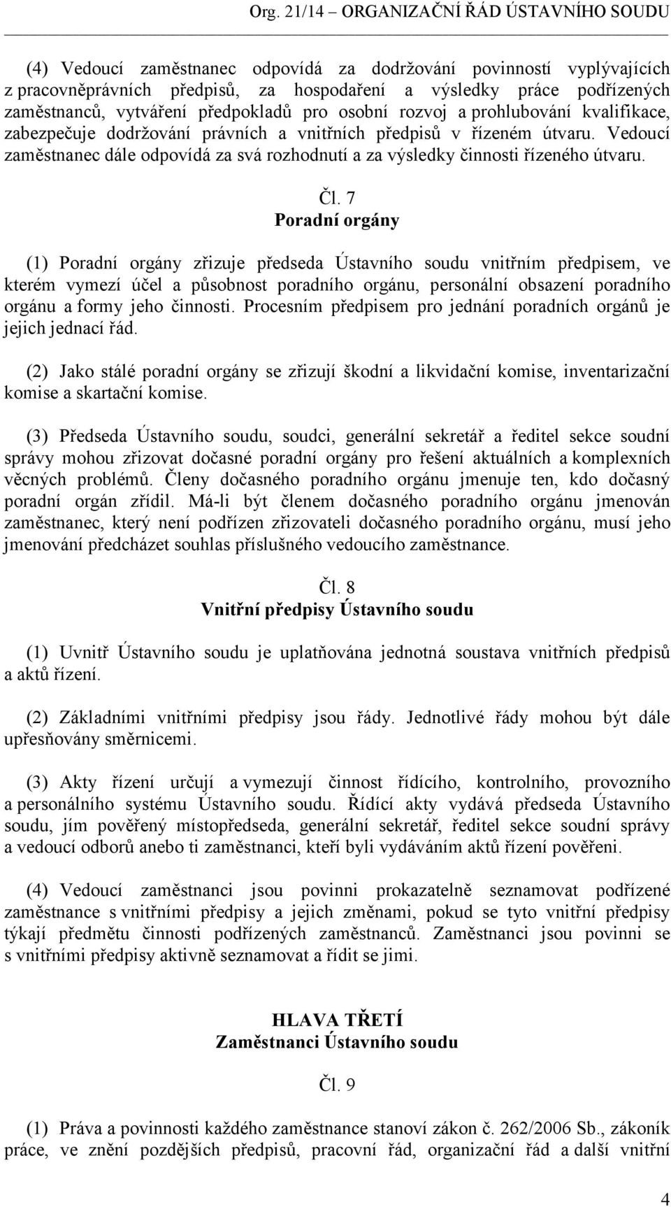 7 Poradní orgány (1) Poradní orgány zřizuje předseda Ústavního soudu vnitřním předpisem, ve kterém vymezí účel a působnost poradního orgánu, personální obsazení poradního orgánu a formy jeho činnosti.