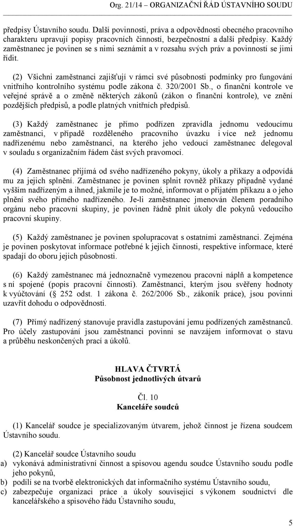 (2) Všichni zaměstnanci zajišťují v rámci své působnosti podmínky pro fungování vnitřního kontrolního systému podle zákona č. 320/2001 Sb.