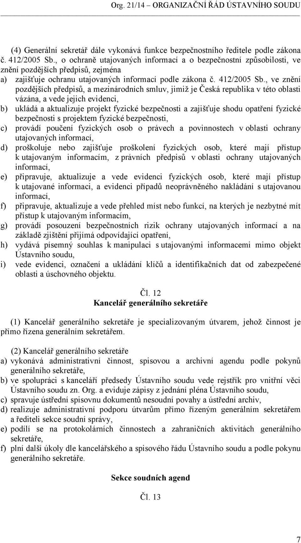 , ve znění pozdějších předpisů, a mezinárodních smluv, jimiž je Česká republika v této oblasti vázána, a vede jejich evidenci, b) ukládá a aktualizuje projekt fyzické bezpečnosti a zajišťuje shodu