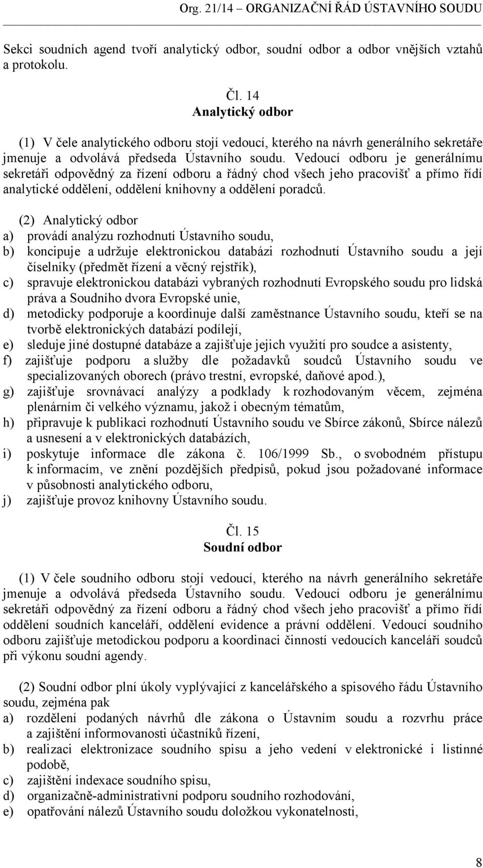 Vedoucí odboru je generálnímu sekretáři odpovědný za řízení odboru a řádný chod všech jeho pracovišť a přímo řídí analytické oddělení, oddělení knihovny a oddělení poradců.